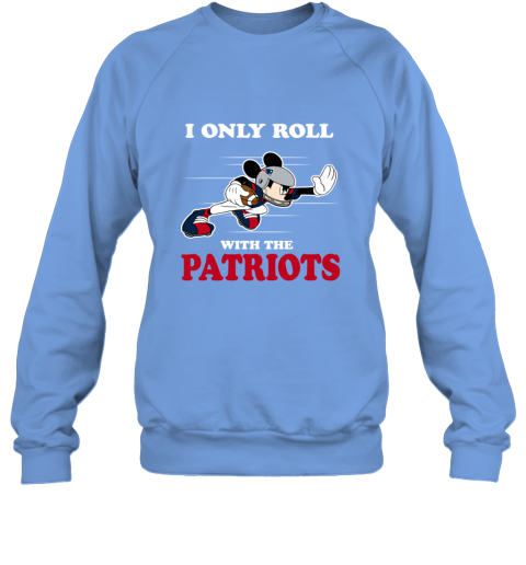 NFL Mickey Mouse I Only Roll With New England Patriots 12kd nfl mickey mouse i only roll with new england patr sweatshirt 35 front carolina blue
