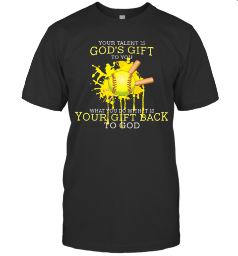 Your Talent Is God'S Gift To You What You Do With It Is Your Gift Back To God Softball T-Shirt
