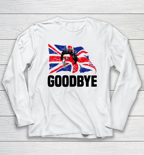 Goodbye Queen Elizabeth II Queen Of The United Kingdom Long Sleeve T-Shirt