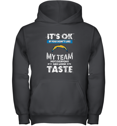 Los Angeles Chargers Nfl Football Its Ok If You Dont Like My Team Not Everyone Has Good Taste Youth Hoodie