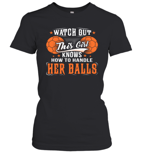 HANDBALL Watch Out This Girl Knows How To Handle Her Balls Women's T-Shirt