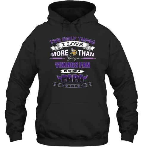 I Love More Than Being A Minnesota Vikings Fan is Being A PAPA Hoodie I Love More Than Being A Minnesota Vikings Fan is Being A PAPA Hoodie