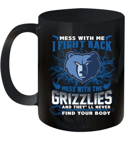 NBA Basketball Memphis Grizzlies Mess With Me I Fight Back Mess With My Team And They'll Never Find Your Body Shirt Ceramic Mug 11oz