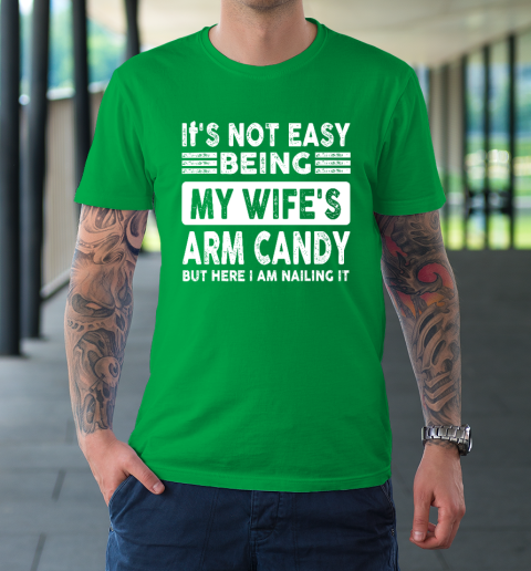 Its Not Easy Being My Wifes Arm Candy But Here I Am Nailin T-Shirt 13