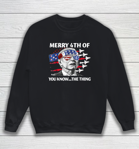 Merry 4th Of You Know The Thing Shirt July The Thing Funny Biden Sweatshirt