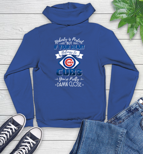 MLB Baseball Chicago Cubs Nobody Is Perfect But If Your Heart Belongs To Cubs You're Pretty Damn Close Shirt Youth Hoodie 9