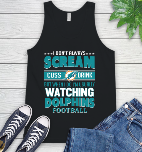 Miami Dolphins NFL Football I Scream Cuss Drink When I'm Watching My Team Tank Top