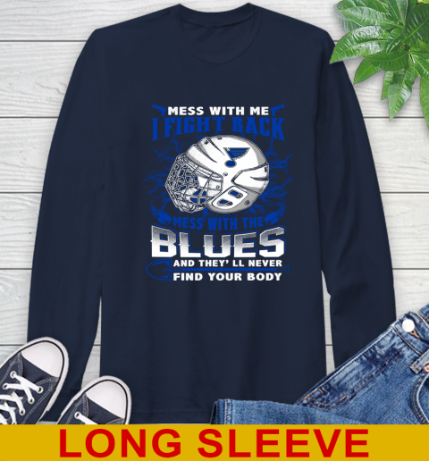 St.Louis Blues Mess With Me I Fight Back Mess With My Team And They'll Never Find Your Body Shirt Long Sleeve T-Shirt 3