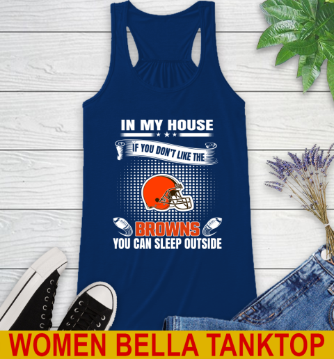 Cleveland Browns NFL Football In My House If You Don't Like The Browns You Can Sleep Outside Shirt Racerback Tank 7