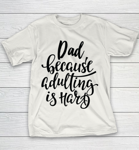 Father's Day Funny Gift Ideas Apparel  Dad Because Adulting Is Hard Youth T-Shirt