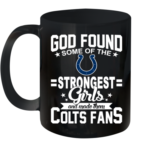 Indianapolis Colts NFL Football God Found Some Of The Strongest Girls Adoring Fans Ceramic Mug 11oz