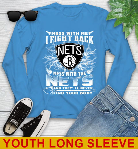 NBA Basketball NBA Basketball Brooklyn Nets Mess With Me I Fight Back Mess With My Team And They'll Never Find Your Body Shirt Youth Long Sleeve 8