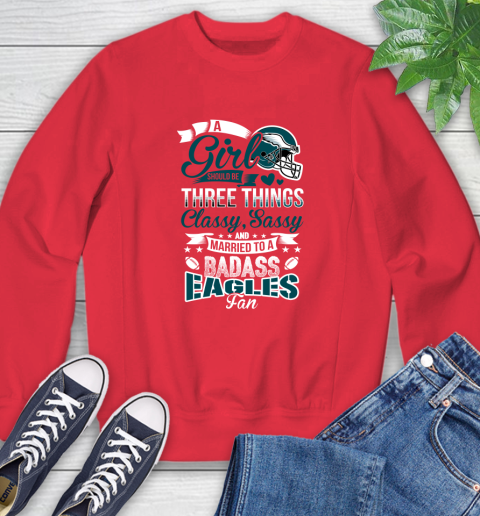 Philadelphia Eagles NFL Football A Girl Should Be Three Things Classy Sassy And A Be Badass Fan Sweatshirt 10