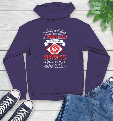 NBA Basketball Atlanta Hawks Nobody Is Perfect But If Your Heart Belongs To Hawks You're Pretty Damn Close Shirt Youth Hoodie 5