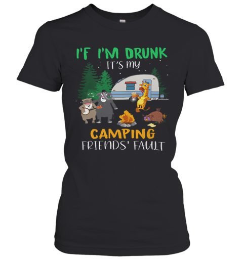 Animal If I'M Drunk It'S My Camping Friends Fault Women's T-Shirt