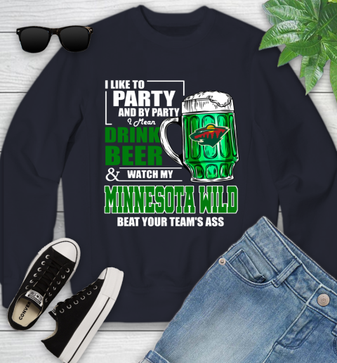NHL I Like To Party And By Party I Mean Drink Beer And Watch My Minnesota Wild Beat Your Team's Ass Hockey Youth Sweatshirt 2