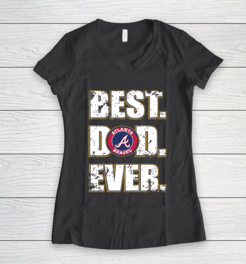 MLB Atlanta Braves Baseball Best Dad Ever Shirt Women's V-Neck T-Shirt 6