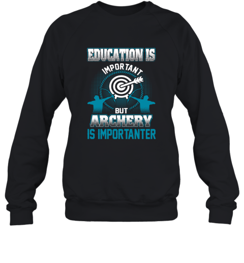 Education Is Important But Archery Is Importanter Sweatshirt