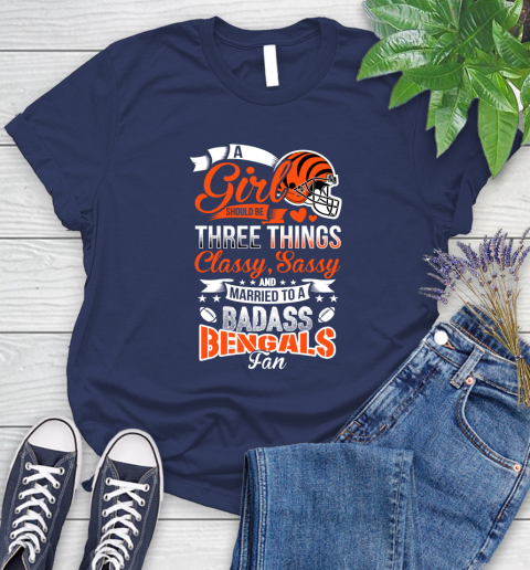 Cincinnati Bengals NFL Football A Girl Should Be Three Things Classy Sassy And A Be Badass Fan Women's T-Shirt 14
