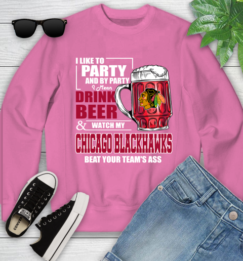 NHL I Like To Party And By Party I Mean Drink Beer And Watch My Chicago Blackhawks Beat Your Team's Ass Hockey Youth Sweatshirt 6