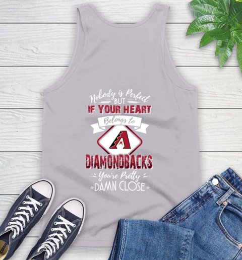 MLB Baseball Arizona Diamondbacks Nobody Is Perfect But If Your Heart Belongs To Diamondbacks You're Pretty Damn Close Shirt Tank Top 3