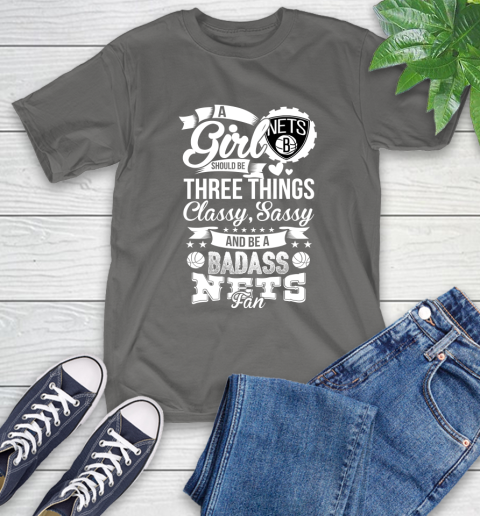 Brooklyn Nets NBA A Girl Should Be Three Things Classy Sassy And A Be Badass Fan T-Shirt 10