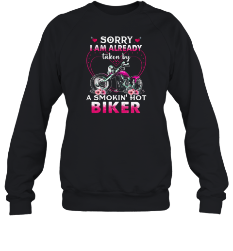 Sorry I Am Already Taken By A Smokin Hot Biker Sweatshirt