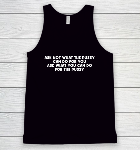 Ask Not What The Pussy Can Do For You Long Sleeve T Shirt Tank Top