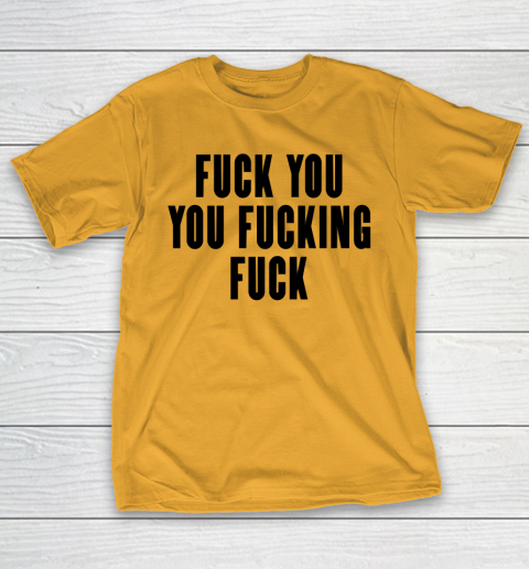 Fuck You You Fucking Fuck T-Shirt 2