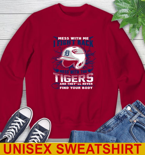 MLB Baseball Detroit Tigers Mess With Me I Fight Back Mess With My Team And They'll Never Find Your Body Shirt Sweatshirt 9