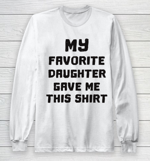 Father's Day Funny Gift Ideas Apparel  My Favorite Daughter Gave Me  Cute Father's Day Long Sleeve T-Shirt