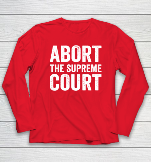Abort The Supreme Court Long Sleeve T-Shirt 6