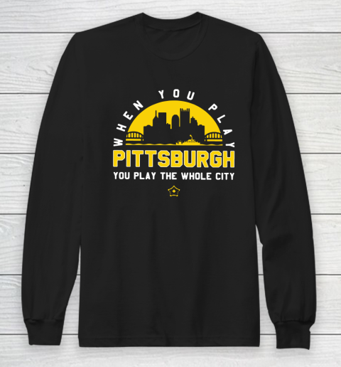 When You Play Pittsburgh Long Sleeve T-Shirt