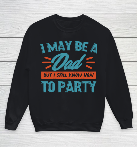 Father's Day Funny Gift Ideas Apparel  I may be a dad but i still know how to party shirt T Shirt Youth Sweatshirt