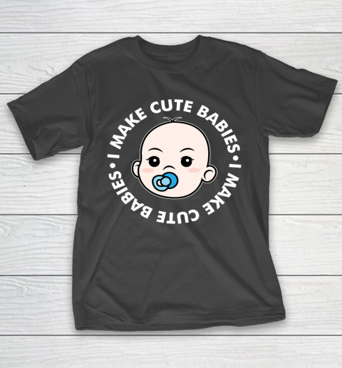 Father's Day Funny Gift Ideas Apparel  I Make Cute Babies Funny New Dad Father T-Shirt