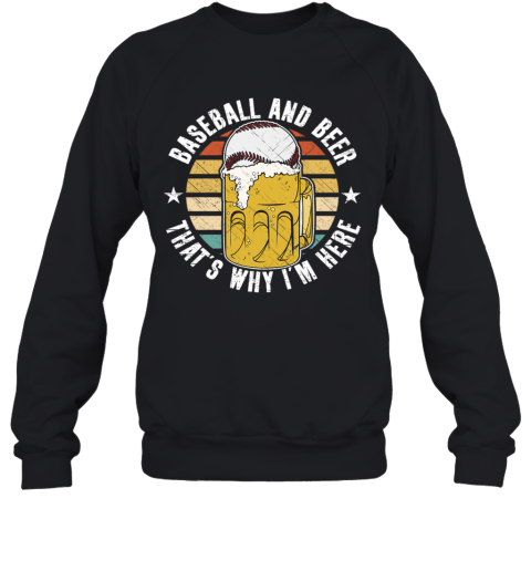 Baseball And Beer That's Why I'm Here Sweatshirt