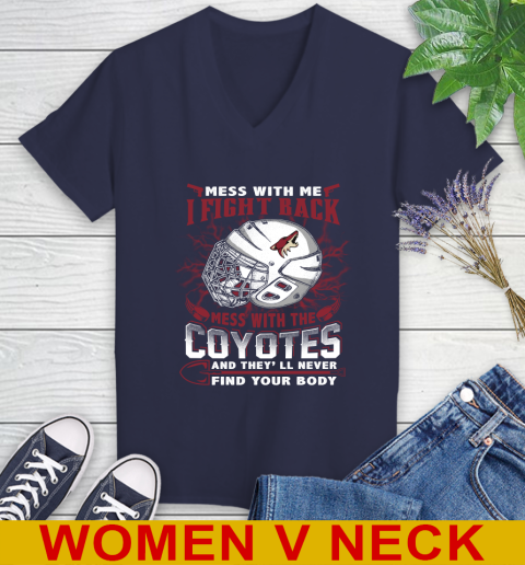NHL Hockey Arizona Coyotes Mess With Me I Fight Back Mess With My Team And They'll Never Find Your Body Shirt Women's V-Neck T-Shirt 12