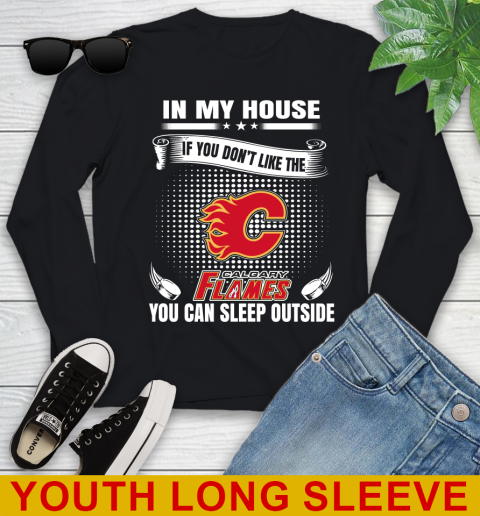 Calgary Flames NHL Hockey In My House If You Don't Like The Flames You Can Sleep Outside Shirt Youth Long Sleeve