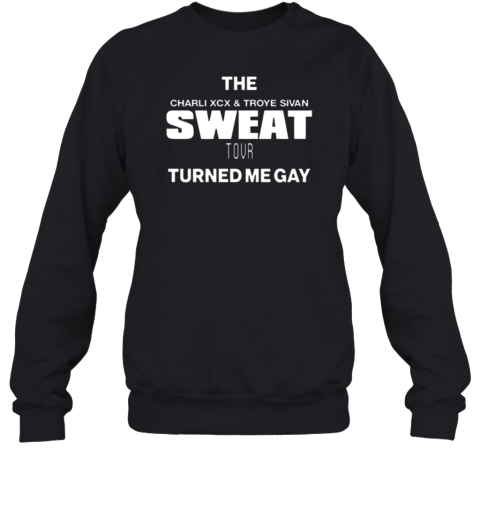 The Charli XCX And Troye Sivan Sweat Tour Turned Me Gay Sweatshirt