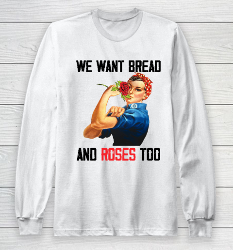 We Want Bread And Roses Too Long Sleeve T-Shirt