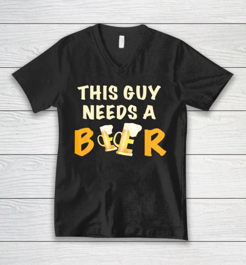 This Guy Needs A Beer T Shirt Funny Beer Drinking V-Neck T-Shirt