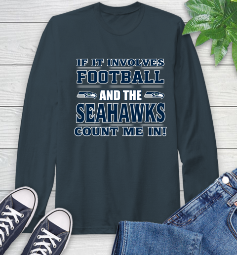 NFL If It Involves Football And The Seattle Seahawks Count Me In Sports Long Sleeve T-Shirt 8