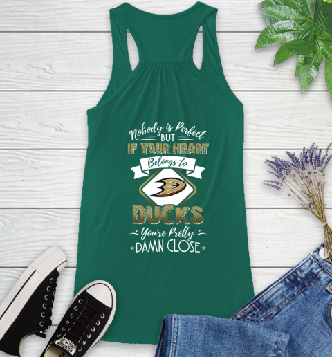 NHL Hockey Anaheim Ducks Nobody Is Perfect But If Your Heart Belongs To Ducks You're Pretty Damn Close Shirt Racerback Tank 4