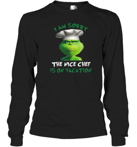 Grinch I Am Sorry The Nice Chef Is On Vacation Long Sleeve T-Shirt