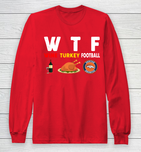 Denver Broncos Giving Day WTF Wine Turkey Football NFL Long Sleeve T-Shirt 7