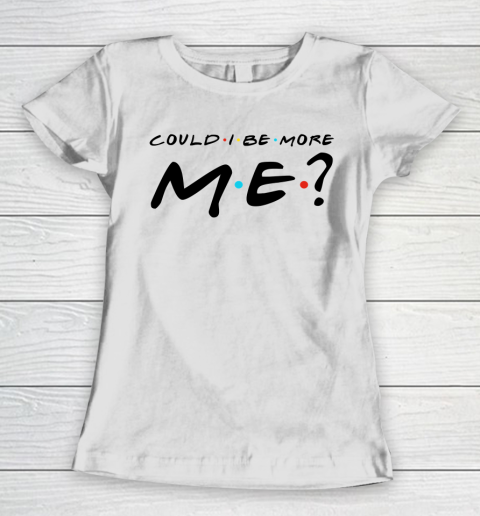 Matthew Perry t shirt Could I Be More Me Funny Women's T-Shirt
