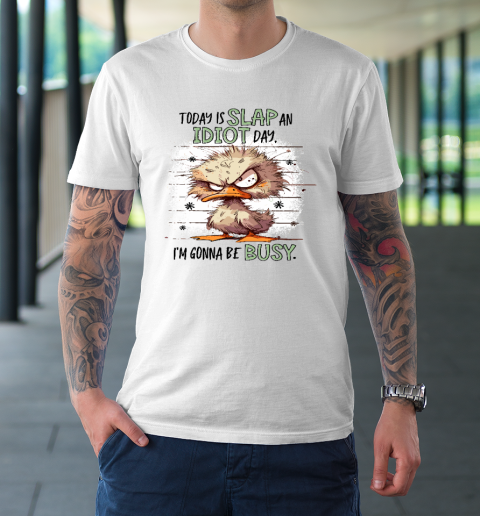 Today Is Slap An Idiot Day I'm Gonna Be Busy T-Shirt