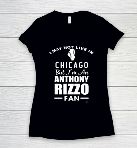 Anthony Rizzo Tshirt I May Not Live In Chicago But I'm A Rizzo Fan Women's V-Neck T-Shirt