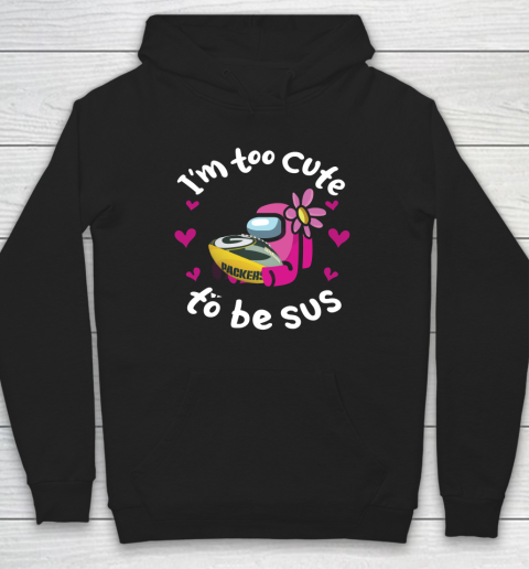 Green Bay Packers NFL Football Among Us I Am Too Cute To Be Sus Hoodie