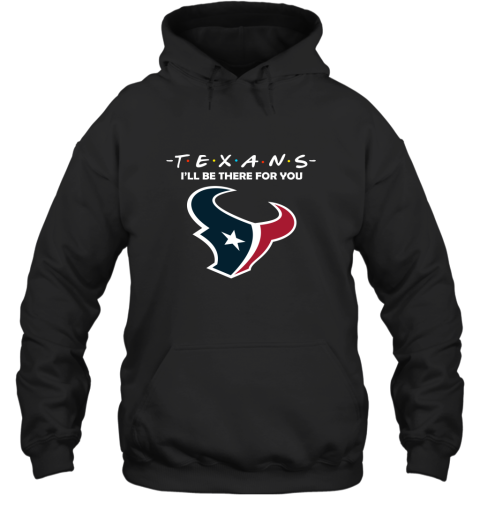 I'll Be There For You Houston Texans Friends Movie NFL Hoodie